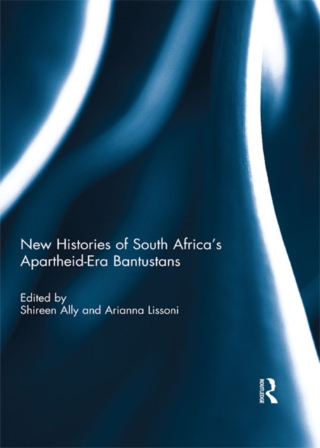 New Histories of South Africa's Apartheid-Era Bantustans, PDF eBook