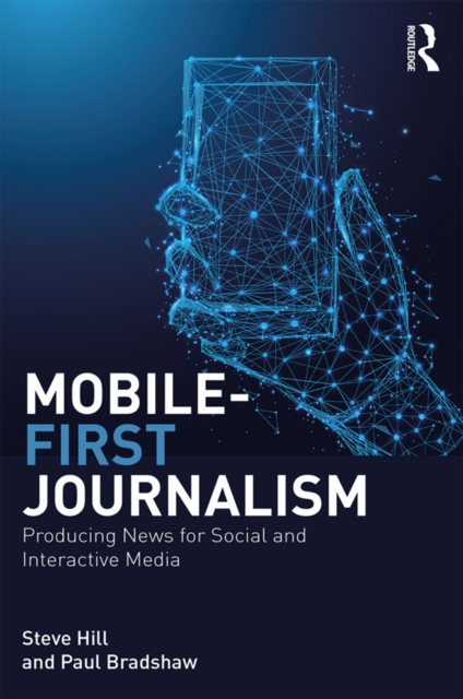 Mobile-First Journalism : Producing News for Social and Interactive Media, PDF eBook