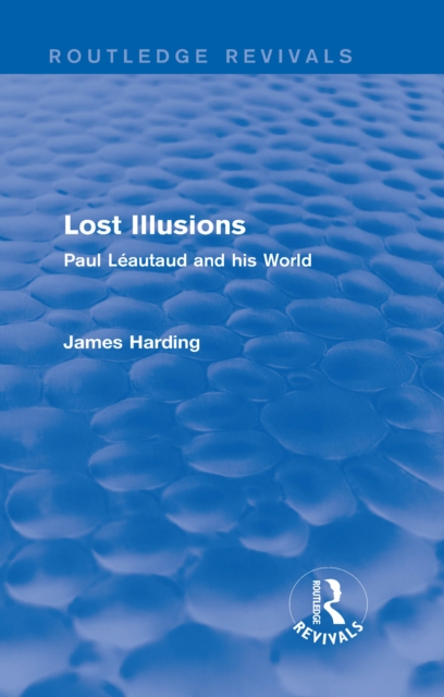 Routledge Revivals: Lost Illusions (1974) : Paul Leautaud and his World, EPUB eBook