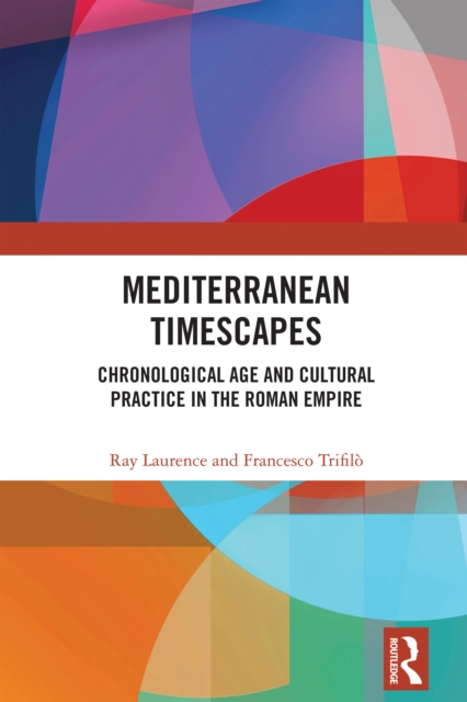 Mediterranean Timescapes : Chronological Age and Cultural Practice in the Roman Empire, PDF eBook