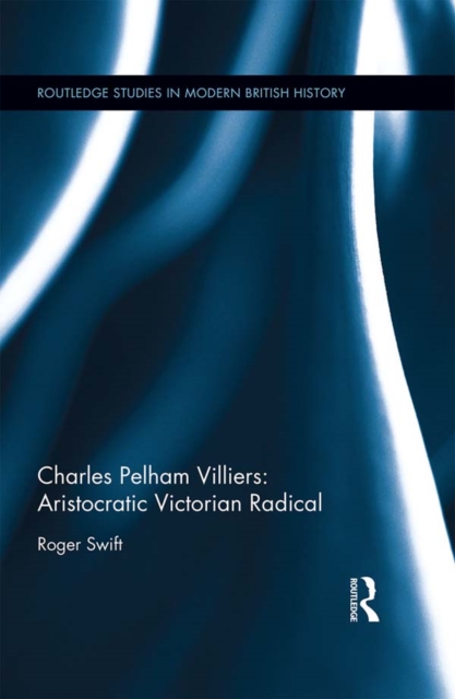 Charles Pelham Villiers: Aristocratic Victorian Radical, EPUB eBook