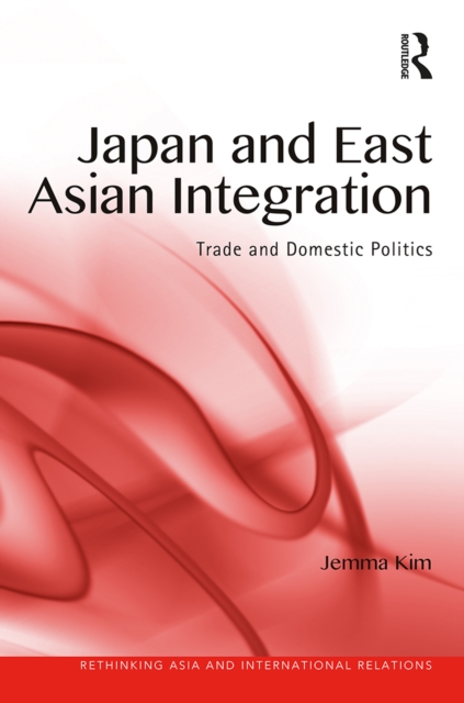 Japan and East Asian Integration : Trade and Domestic Politics, PDF eBook
