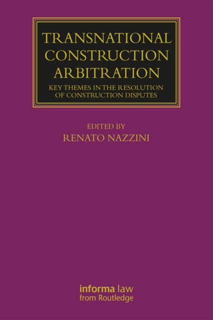 Transnational Construction Arbitration : Key Themes in the Resolution of Construction Disputes, PDF eBook