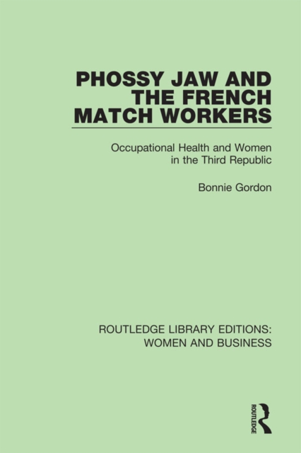 Phossy Jaw and the French Match Workers : Occupational Health and Women In the Third Republic, PDF eBook