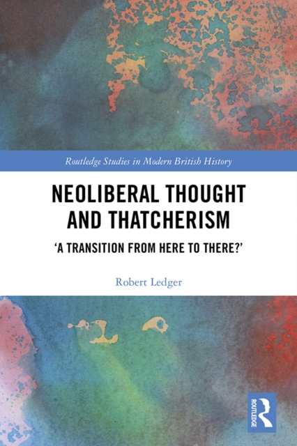 Neoliberal Thought and Thatcherism : 'A Transition From Here to There?', EPUB eBook