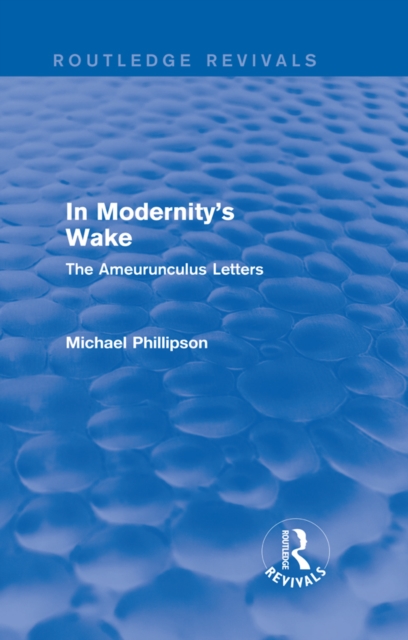 Routledge Revivals: In Modernity's Wake (1989) : The Ameurunculus Letters, EPUB eBook