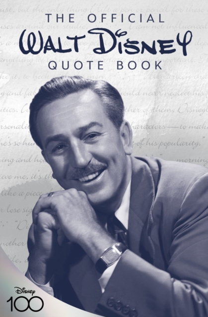 The Official Walt Disney Quote Book : Over 300 Quotes with Newly Researched and Assembled Material by the Staff of the Walt Disney Archives, Hardback Book