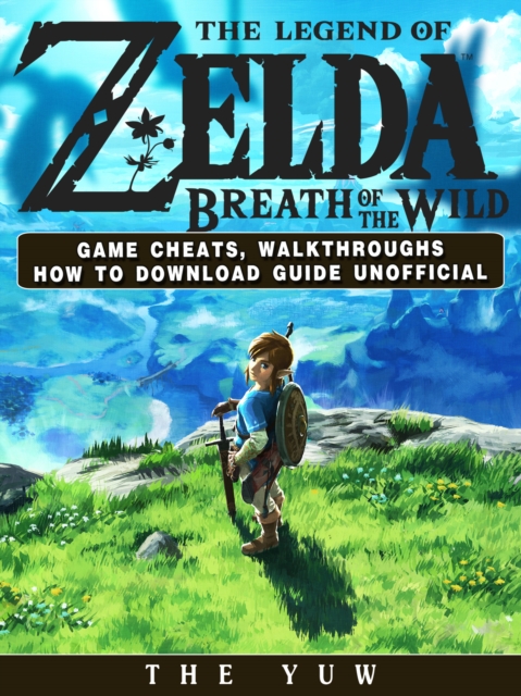 The Legend of Zelda Breath of the Wild Game Cheats, Walkthroughs How to Download Guide Unofficial, EPUB eBook