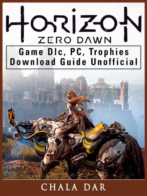 Horizon Zero Dawn Game DLC, PC, Trophies, Download Guide Unofficial, EPUB eBook