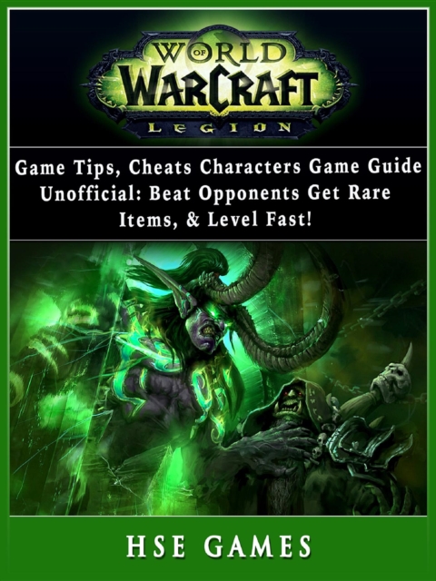 World of Warcraft Legion Game Tips, Cheats, Characters, Game Guide Unofficial : Beat Opponents, Get Rare Items, & Level Fast!, EPUB eBook