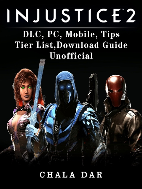 Injustice 2 DLC, PC, Mobile, Tips, Tier List, Download Guide Unofficial, EPUB eBook