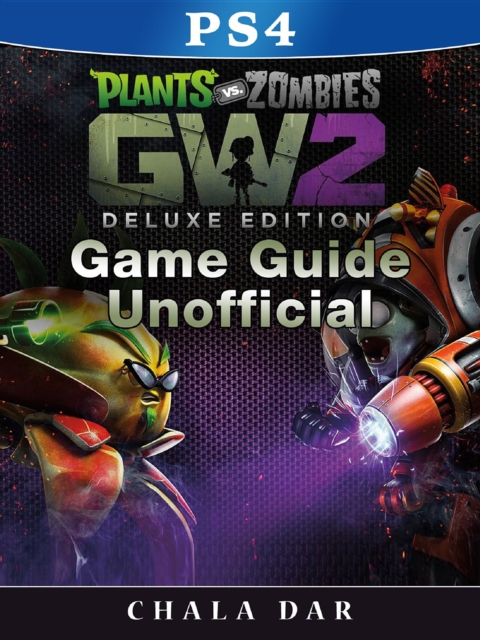 Plants Vs Zombies Garden Warfare 2 PS4 Deluxe Edition Game Guide Unofficial, EPUB eBook