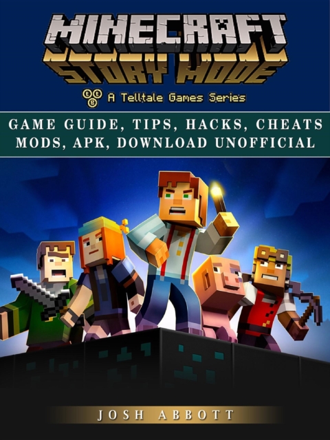 Minecraft Story Mode Game Guide, Tips, Hacks, Cheats Mods, Apk, Download Unofficial, EPUB eBook