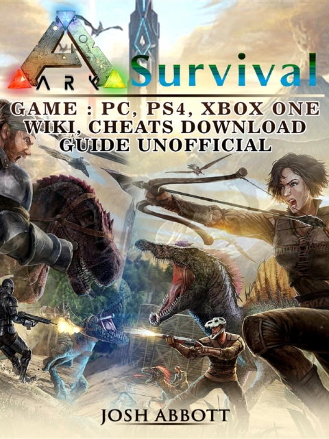 Ark Survival Game, PC, PS4, Xbox One, Wiki, Cheats, Download Guide Unofficial, EPUB eBook