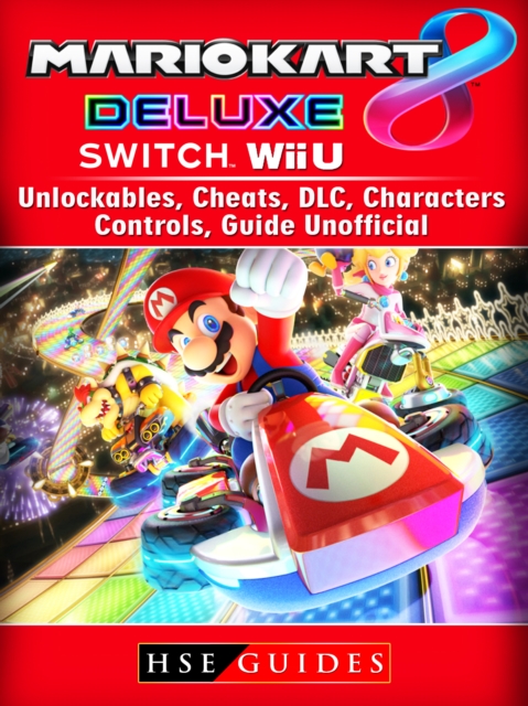 Mario Kart 8 Deluxe, Switch, Wii U, Unlockables, Cheats, DLC, Characters, Controls, Guide Unofficial, EPUB eBook