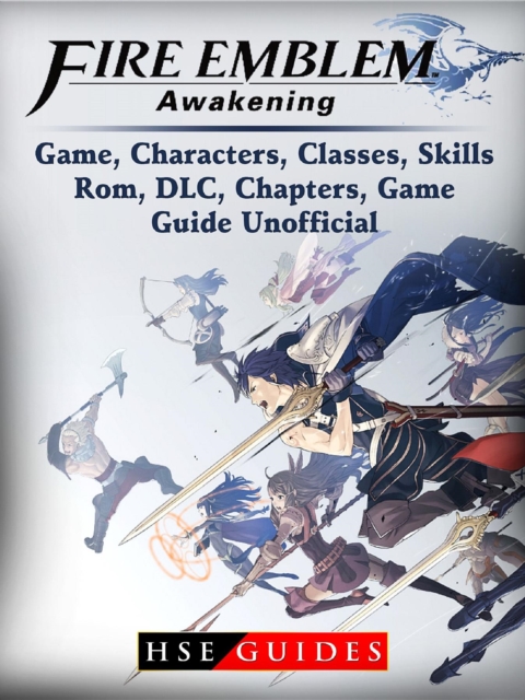 Fire Emblem Awakening Game, Characters, Classes, Skills, Rom, DLC, Chapters, Game Guide Unofficial, EPUB eBook