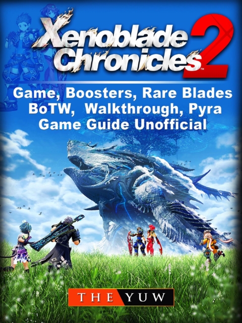 Xenoblade Chronicles 2 Game, Boosters, Rare Blades, BoTW, Walkthrough, Pyra, Game Guide Unofficial, EPUB eBook