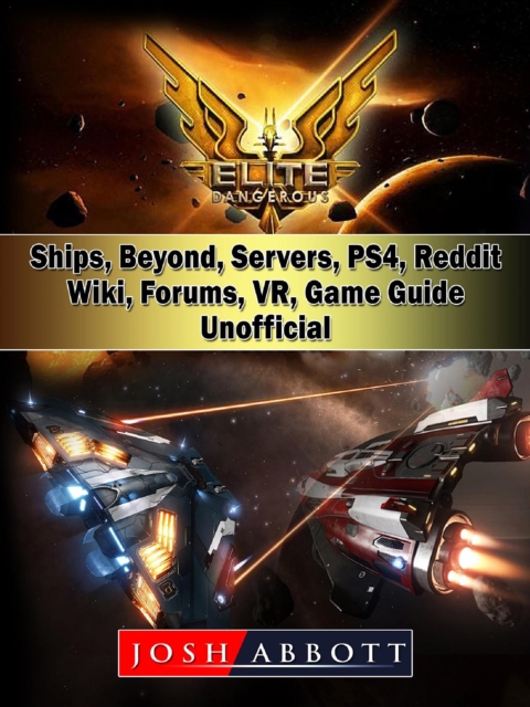 Elite Dangerous, Ships, Beyond, Servers, PS4, Reddit, Wiki, Forums, VR, Game Guide Unofficial, EPUB eBook