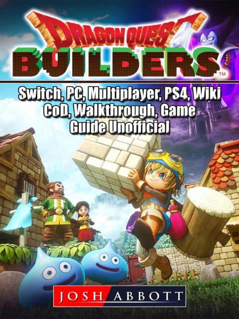 Dragon Quest Builders, Switch, PC, Multiplayer, PS4, Wiki, CoD, Walkthrough, Game Guide Unofficial, EPUB eBook