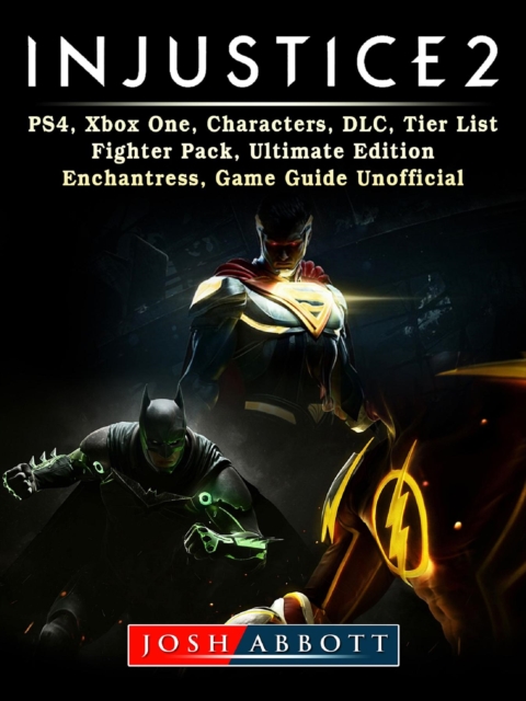Injustice 2, PS4, Xbox One, Characters, DLC, Tier List, Fighter Pack, Ultimate Edition, Enchantress, Game Guide Unofficial, EPUB eBook