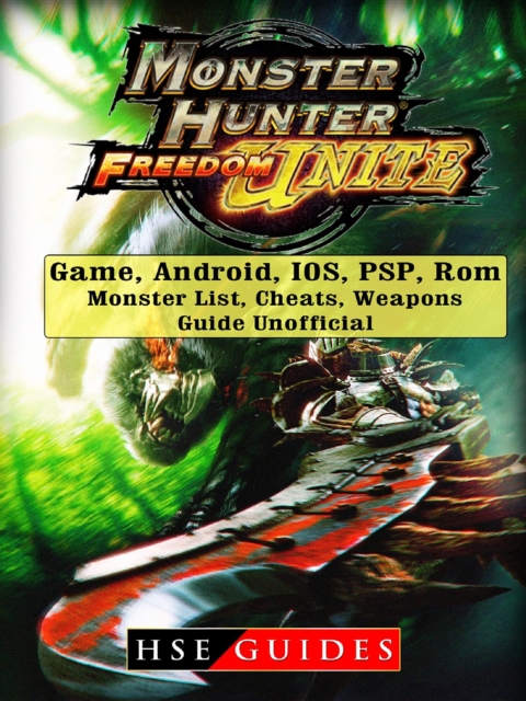 Monster Hunter Freedom Unite Game, Android, IOS, PSP, Rom, Monster List, Cheats, Weapons, Guide Unofficial, EPUB eBook