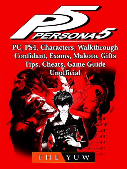 Persona 5, PC, PS4, Characters, Walkthrough, Confidant, Exams, Makoto, Gifts, Tips, Cheats, Game Guide Unofficial, EPUB eBook
