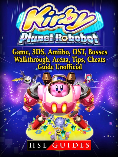Kirby Planet Robobot, Game, 3DS, Amiibo, OST, Bosses, Walkthrough, Arena, Tips, Cheats, Guide Unofficial, EPUB eBook
