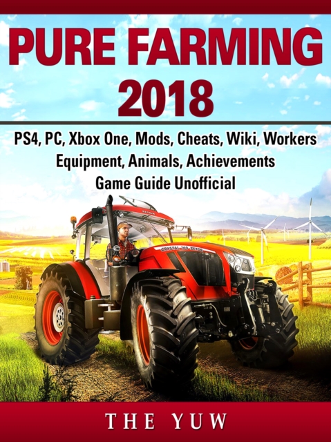 Pure Faming 2018, PS4, PC, Xbox One, Mods, Cheats, Wiki, Workers, Equipment, Animals, Achievements, Game Guide Unofficial, EPUB eBook