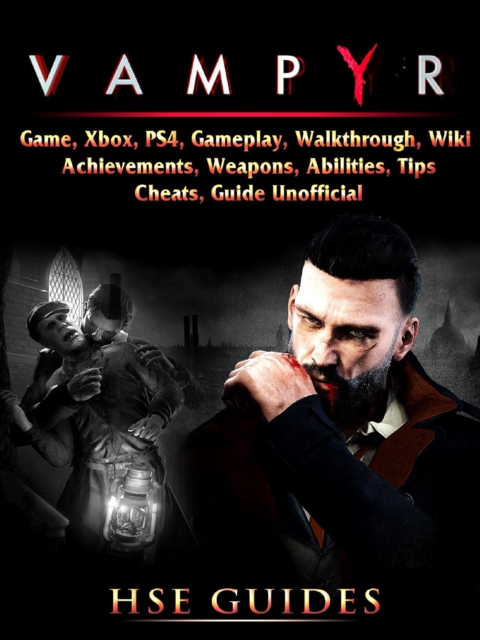 Vampyr Game, Xbox, PS4, Gameplay, Walkthrough, Wiki, Achievements, Weapons, Abilities, Tips, Cheats, Guide Unofficial, EPUB eBook