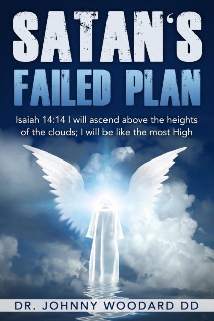 Satan's Failed Plan: Isaiah 14 : 14 I will ascend above the heights of the clouds; I will be like the most High., EPUB eBook