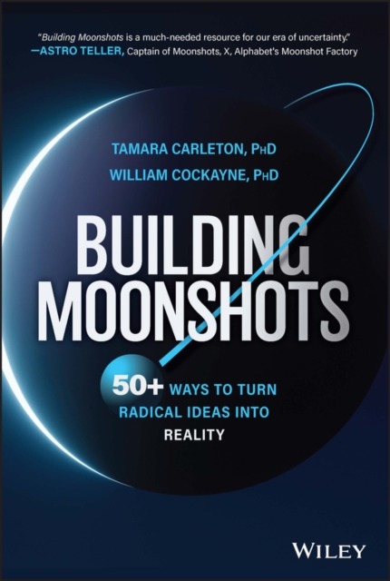 Building Moonshots : 50+ Ways To Turn Radical Ideas Into Reality, Hardback Book