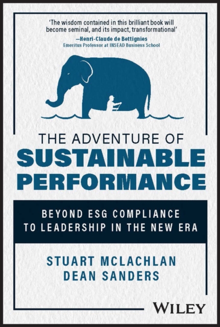 The Adventure of Sustainable Performance : Beyond ESG Compliance to Leadership in the New Era, Hardback Book