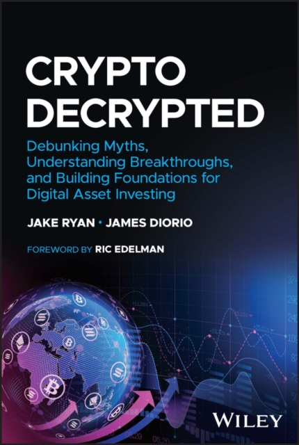 Crypto Decrypted : Debunking Myths, Understanding Breakthroughs, and Building Foundations for Digital Asset Investing, Hardback Book