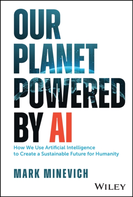 Our Planet Powered by AI : How We Use Artificial Intelligence to Create a Sustainable Future for Humanity, EPUB eBook