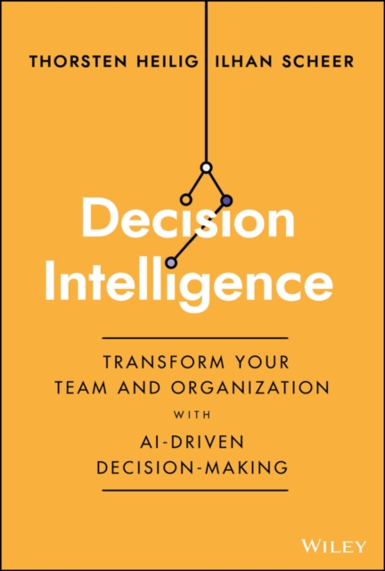 Decision Intelligence : Transform Your Team and Organization with AI-Driven Decision-Making, EPUB eBook