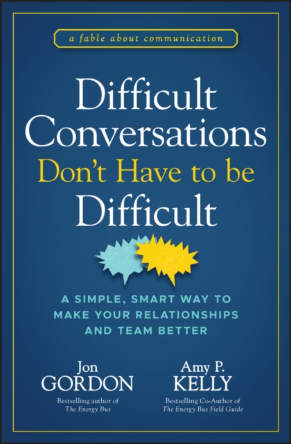 Difficult Conversations Don't Have to Be Difficult : A Simple, Smart Way to Make Your Relationships and Team Better, Hardback Book