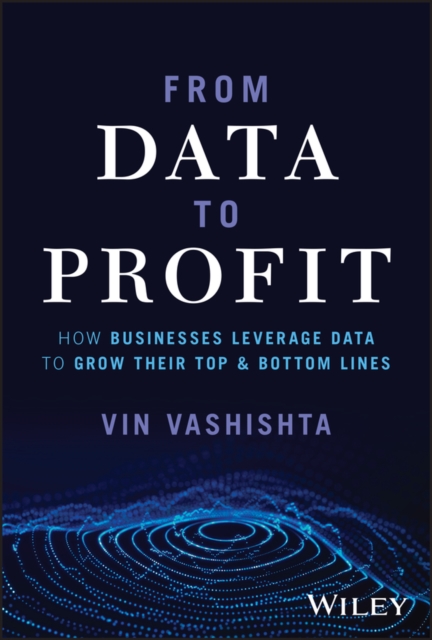 From Data To Profit : How Businesses Leverage Data to Grow Their Top and Bottom Lines, Hardback Book