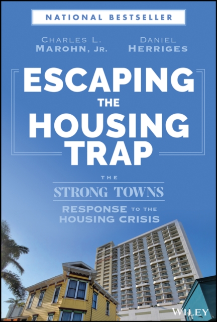 Escaping the Housing Trap : The Strong Towns Response to the Housing Crisis, PDF eBook