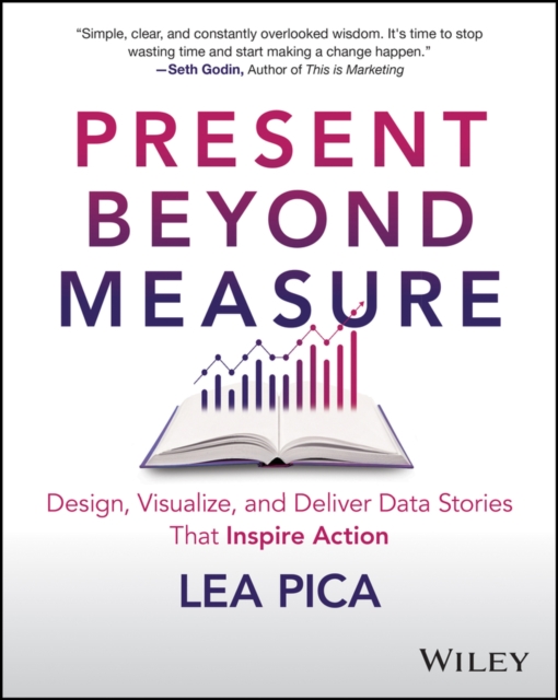 Present Beyond Measure : Design, Visualize, and Deliver Data Stories That Inspire Action, Paperback / softback Book