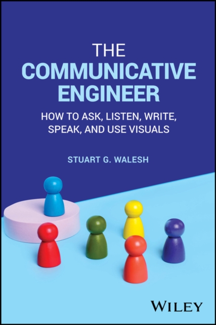 The Communicative Engineer : How to Ask, Listen, Write, Speak, and Use Visuals, PDF eBook