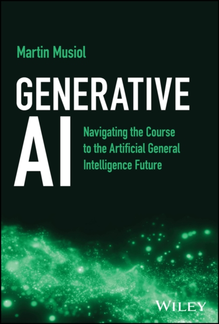 Generative AI : Navigating the Course to the Artificial General Intelligence Future, Hardback Book