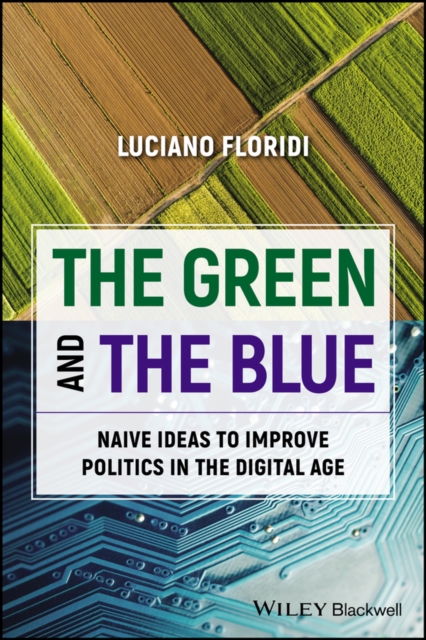 The Green and The Blue : Naive Ideas to Improve Politics in the Digital Age, EPUB eBook