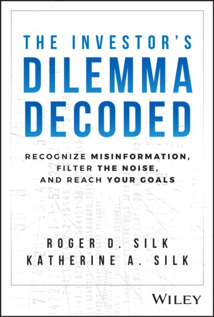 The Investor's Dilemma Decoded : Recognize Misinformation, Filter the Noise, and Reach Your Goals, Hardback Book