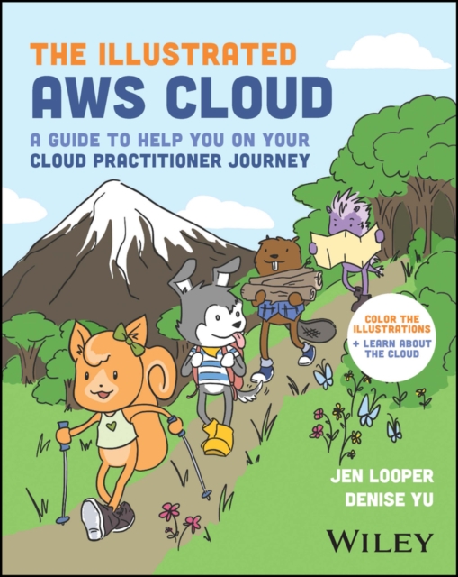 The Illustrated AWS Cloud : A Guide to Help You on Your Cloud Practitioner Journey, Paperback / softback Book