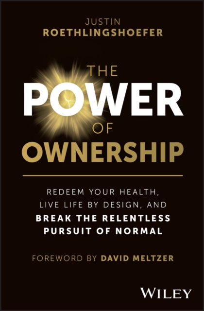 The Power of Ownership : Redeem Your Health, Live Life by Design, and Break the Relentless Pursuit of Normal, Hardback Book