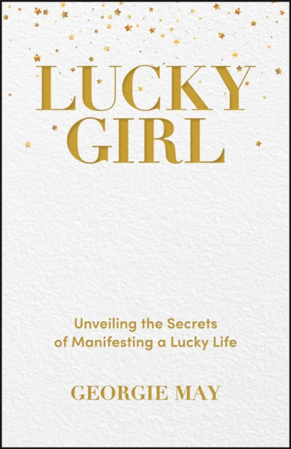 Lucky Girl : Unveiling the Secrets of Manifesting a Lucky Life, Paperback / softback Book