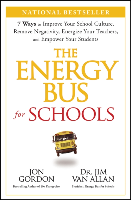 The Energy Bus for Schools : 7 Ways to Improve your School Culture, Remove Negativity, Energize Your Teachers, and Empower Your Students, Hardback Book