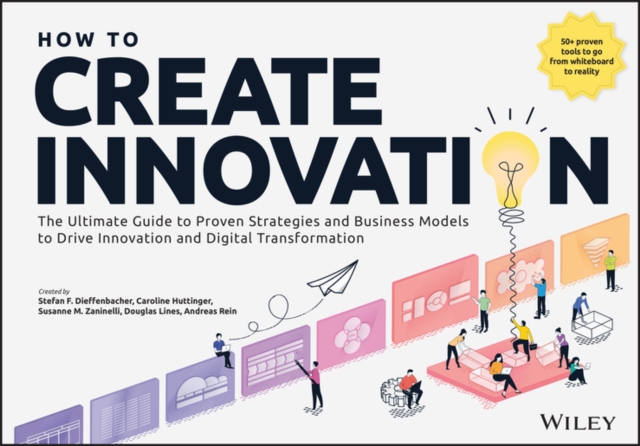 How to Create Innovation : The Ultimate Guide to Proven Strategies and Business Models to Drive Innovation and Digital Transformation, Paperback / softback Book