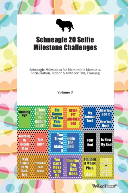 Schneagle 20 Selfie Milestone Challenges Schneagle Milestones for Memorable Moments, Socialization, Indoor & Outdoor Fun, Training Volume 3, Paperback Book