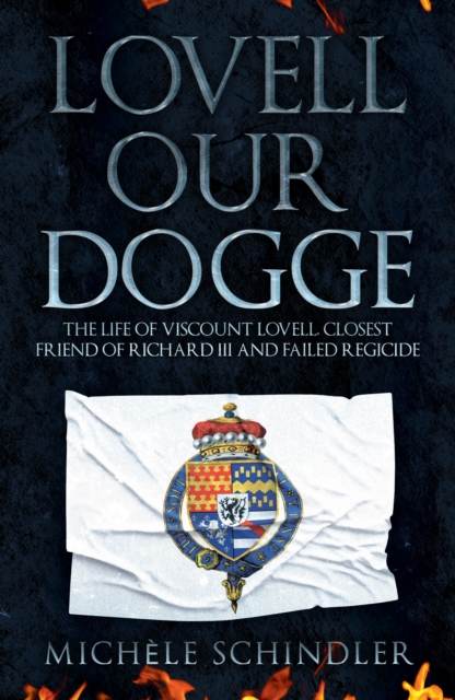 Lovell our Dogge : The Life of Viscount Lovell, Closest Friend of Richard III and Failed Regicide, Paperback / softback Book